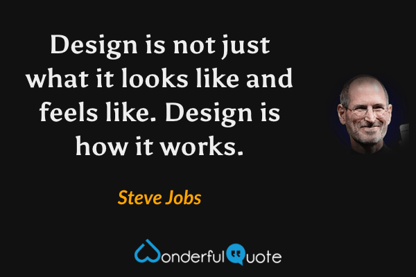 Design is not just what it looks like and feels like. Design is how it works. - Steve Jobs quote.