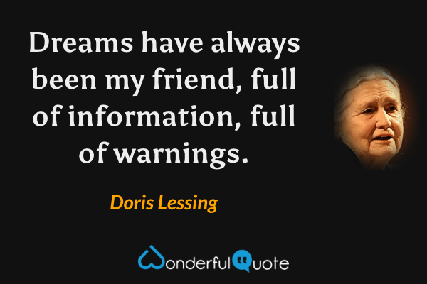 Dreams have always been my friend, full of information, full of warnings. - Doris Lessing quote.