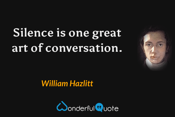 Silence is one great art of conversation. - William Hazlitt quote.