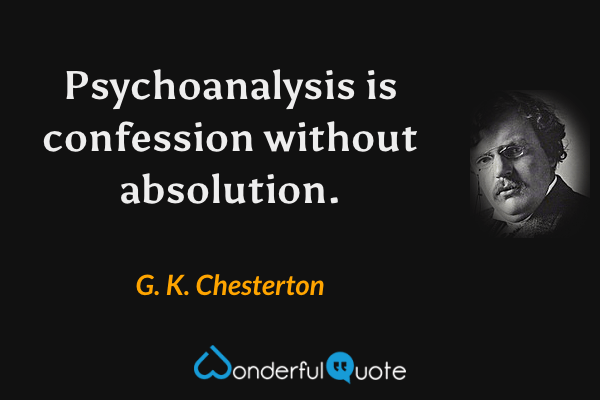 Psychoanalysis is confession without absolution. - G. K. Chesterton quote.