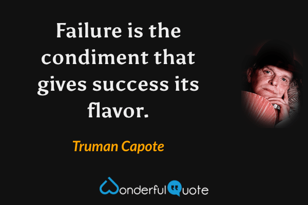 Failure is the condiment that gives success its flavor. - Truman Capote quote.