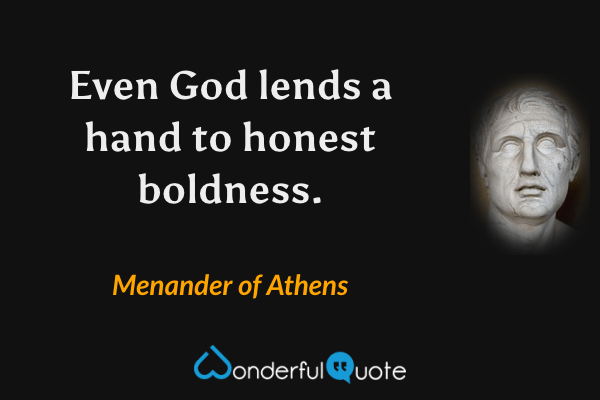 Even God lends a hand to honest boldness. - Menander of Athens quote.