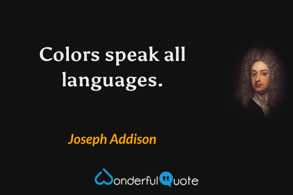 Colors speak all languages. - Joseph Addison quote.