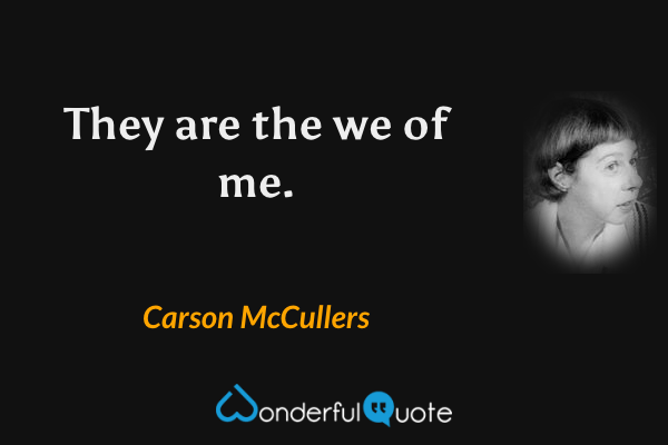 They are the we of me. - Carson McCullers quote.