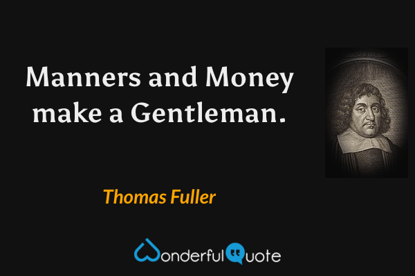 Manners and Money make a Gentleman. - Thomas Fuller quote.