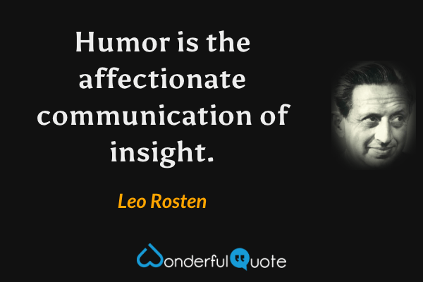 Humor is the affectionate communication of insight. - Leo Rosten quote.