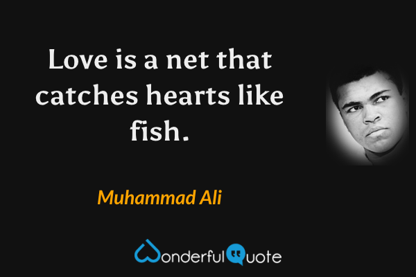 Love is a net that catches hearts like fish. - Muhammad Ali quote.