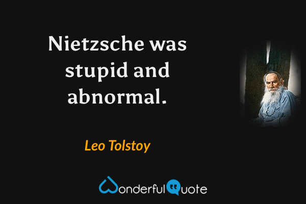 Nietzsche was stupid and abnormal. - Leo Tolstoy quote.
