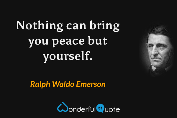 Nothing can bring you peace but yourself. - Ralph Waldo Emerson quote.