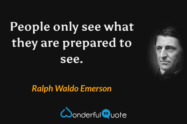 People only see what they are prepared to see. - Ralph Waldo Emerson quote.