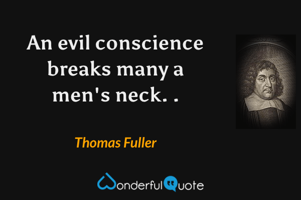 An evil conscience breaks many a men's neck. . - Thomas Fuller quote.