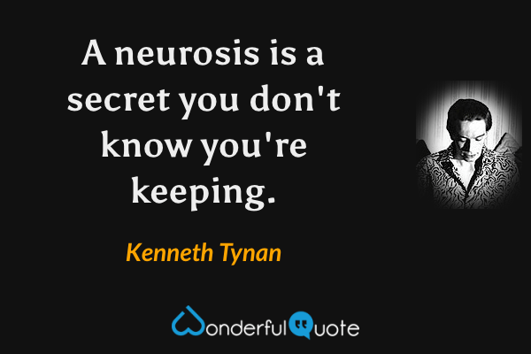 A neurosis is a secret you don't know you're keeping. - Kenneth Tynan quote.
