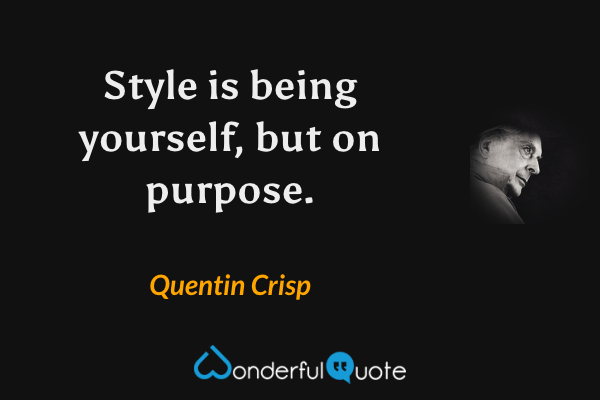 Style is being yourself, but on purpose. - Quentin Crisp quote.