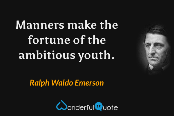 Manners make the fortune of the ambitious youth. - Ralph Waldo Emerson quote.