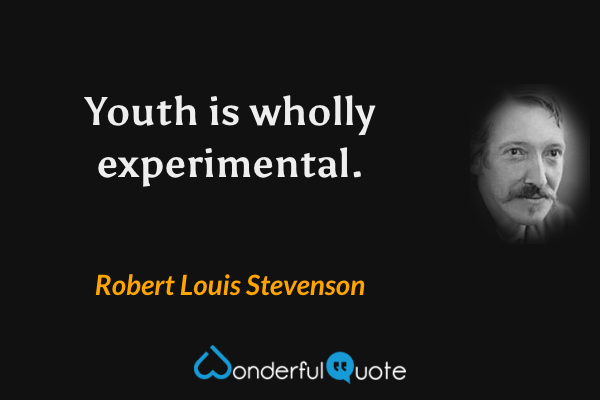 Youth is wholly experimental. - Robert Louis Stevenson quote.