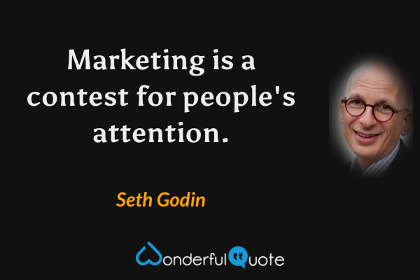 Marketing is a contest for people's attention. - Seth Godin quote.
