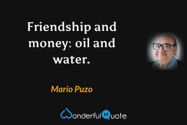 Friendship and money: oil and water. - Mario Puzo quote.
