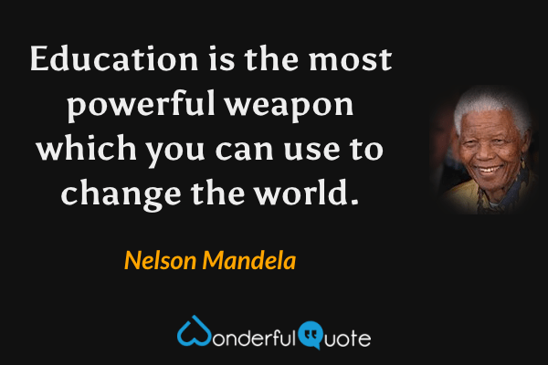 Education is the most powerful weapon which you can use to change the world. - Nelson Mandela quote.