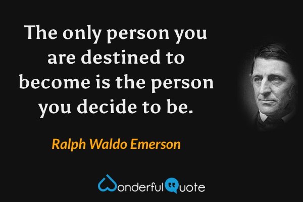 The only person you are destined to become is the person you decide to be. - Ralph Waldo Emerson quote.