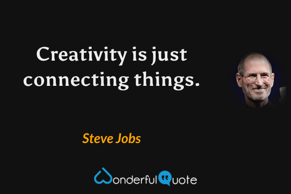 Creativity is just connecting things. - Steve Jobs quote.