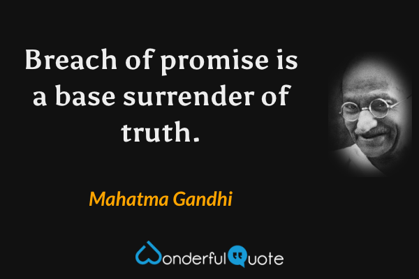 Breach of promise is a base surrender of truth. - Mahatma Gandhi quote.