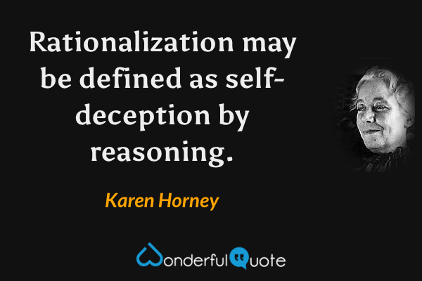 Rationalization may be defined as self-deception by reasoning. - Karen Horney quote.