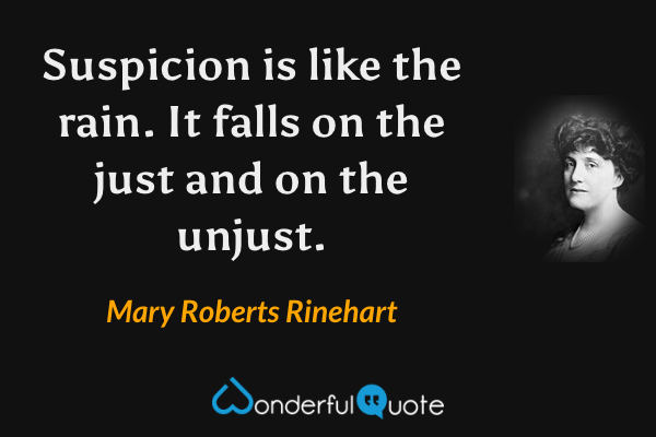 Suspicion is like the rain. It falls on the just and on the unjust. - Mary Roberts Rinehart quote.