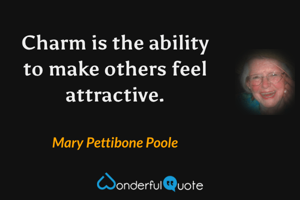 Charm is the ability to make others feel attractive. - Mary Pettibone Poole quote.