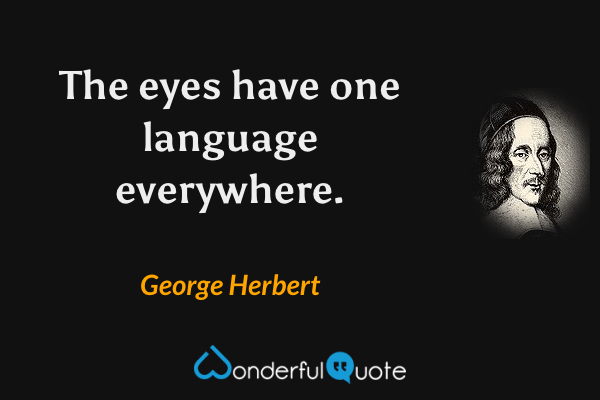 The eyes have one language everywhere. - George Herbert quote.