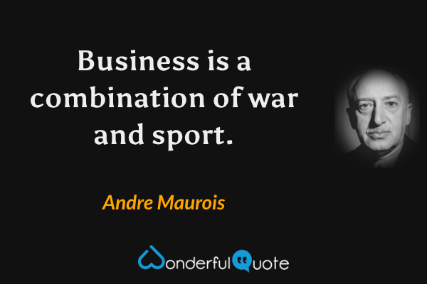 Business is a combination of war and sport. - Andre Maurois quote.