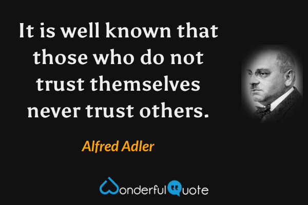 It is well known that those who do not trust themselves never trust others. - Alfred Adler quote.