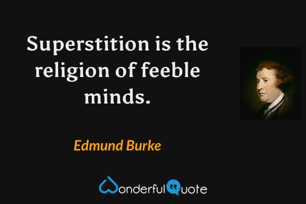 Superstition is the religion of feeble minds. - Edmund Burke quote.