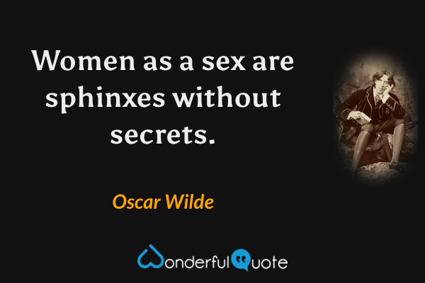 Women as a sex are sphinxes without secrets. - Oscar Wilde quote.