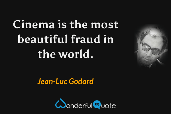 Cinema is the most beautiful fraud in the world. - Jean-Luc Godard quote.