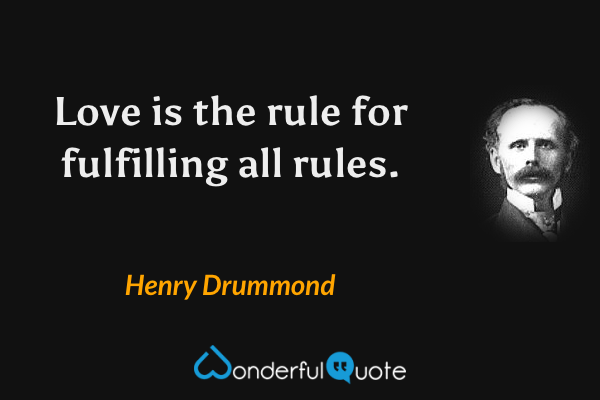 Love is the rule for fulfilling all rules. - Henry Drummond quote.