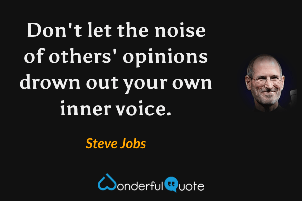 Don't let the noise of others' opinions drown out your own inner voice. - Steve Jobs quote.