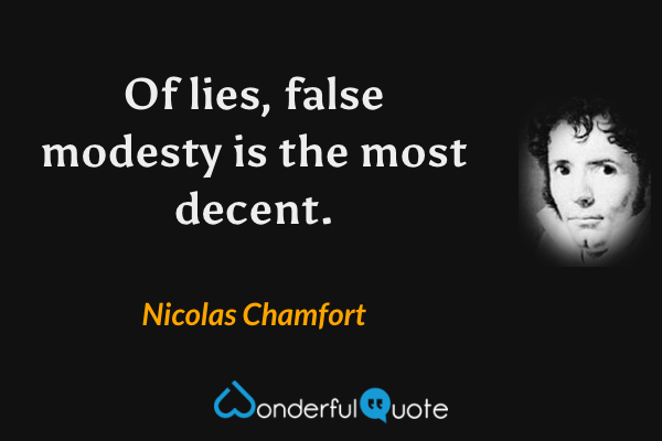 Of lies, false modesty is the most decent. - Nicolas Chamfort quote.