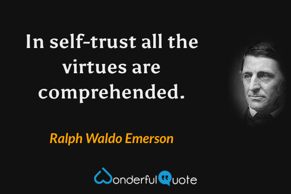 In self-trust all the virtues are comprehended. - Ralph Waldo Emerson quote.