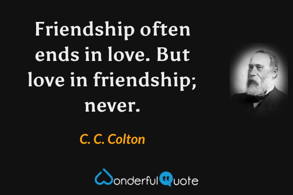 Friendship often ends in love. But love in friendship; never. - C. C. Colton quote.