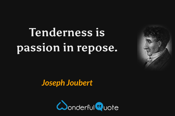 Tenderness is passion in repose. - Joseph Joubert quote.