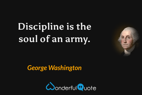 Discipline is the soul of an army. - George Washington quote.