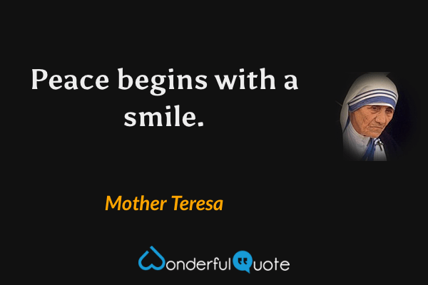 Peace begins with a smile. - Mother Teresa quote.