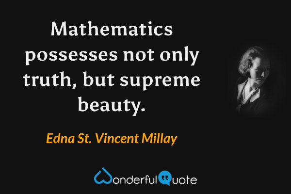 Mathematics possesses not only truth, but supreme beauty. - Edna St. Vincent Millay quote.