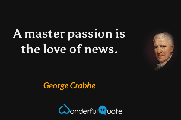 A master passion is the love of news. - George Crabbe quote.