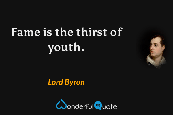 Fame is the thirst of youth. - Lord Byron quote.