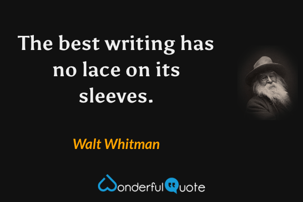 The best writing has no lace on its sleeves. - Walt Whitman quote.