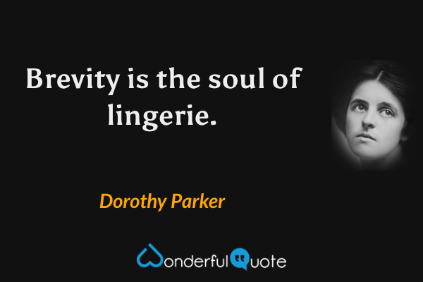 Brevity is the soul of lingerie. - Dorothy Parker quote.
