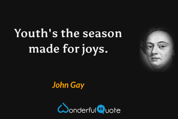 Youth's the season made for joys. - John Gay quote.