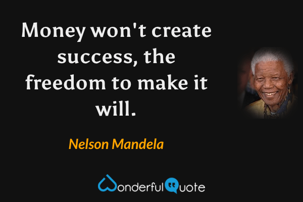 Money won't create success, the freedom to make it will. - Nelson Mandela quote.