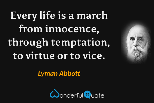 Every life is a march from innocence, through temptation, to virtue or to vice. - Lyman Abbott quote.